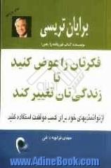 فکرتان را عوض کنید تا زندگی تان تغییر کند: از توانمندیهای خود برای کسب موفقیت استفاده کنید