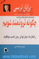 چگونه ثروتمند شویم: راهکارها، مهارتها و رموز کسب موفقیت