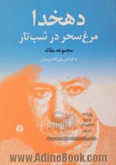 دهخدا،  مرغ سحر در شب تار، گزیده ی مقاله ها درباره ی علامه علی اکبر دهخدا