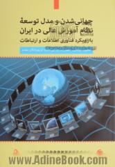 جهانی شدن و مدل توسعه نظام آموزش عالی در ایران با رویکرد فناوری اطلاعات و ارتباطات