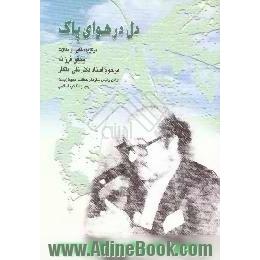 دل در هوای پاک،  برگزیده هایی از مقالات محقق فرزانه مرحوم استاد دکتر تقی ابتکار اولین رئیس سازمان