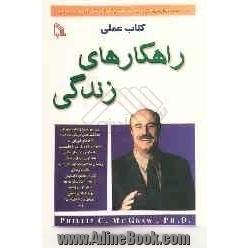 کتاب عملی راهکارهای زندگی: تمرین ها و خودآزمایی هایی که به شما کمک می کنند تا زندگی خود را تغییر دهید