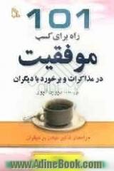 101 راه برای کسب موفقیت در مذاکرات و برخورد با دیگران (راه های تاثیر نهادن بر دیگران)