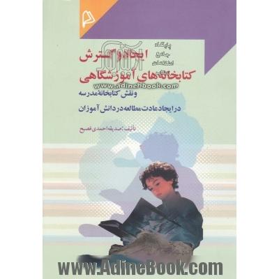 ایجاد و گسترش کتابخانه های آموزشگاهی و نقش کتابخانه مدرسه در ایجاد عادت مطالعه در دانش آموزان