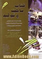 کتاب ساخت و تولید: چکیده ای از ده درس تخصصی مهندسی مکانیک (ساخت و تولید) به همراه حل تشریحی سوالات نه دوره آزمون های کارشناسی ارشد