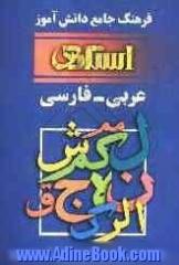 فرهنگ جامع دانش آموز عربی به فارسی: ویژه دانش آموزان  راهنمائی، دبیرستان، پیش دانشگاهی و دانشجویان مراکز تربیت معلم