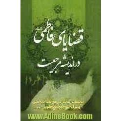 قضایای فاطمی (ع) در اندیشه مرجعیت: مجموعه سخنرانی ها و مصاحبه های آیت الله شیخ محمد یعقوبی درباره حضرت فاطمه زهرا (س)