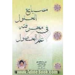 مصباح العقول فی معرفة علم الاصول: دراسة نقدیة تحلیلیة و آراء و نظریات حسب نظر سماحة آیة الله الحاج سید ضیاء الدین امامی فر الدزفولی