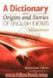  A dictionary of the origins and stories of English idoms