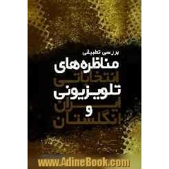 بررسی تطبیقی مناظره های انتخاباتی تلویزیونی در ایران و انگلستان