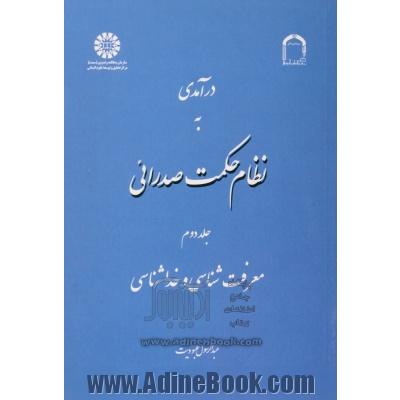 درآمدی به نظام حکمت صدرائی - جلد دوم: معرفت شناسی و خداشناسی