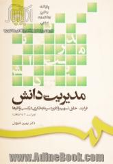 مدیریت دانش: فرآیند خلق، تسهیم و کاربرد سرمایه فکری در کسب و کارها