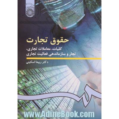 حقوق تجارت: کلیات، معاملات تجاری، تجار و سازماندهی فعالیت تجاری